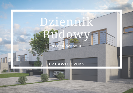 Dziennik Budowy – Green West II – CZERWIEC 2023