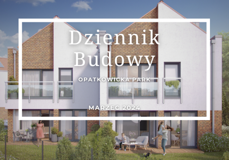 Dziennik Budowy – Opatkowicka Park – MARZEC 2024