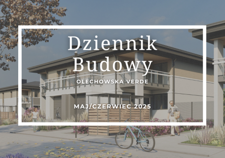 Dziennik Budowy – Olechowska Verde – MAJ/CZERWIEC 2025