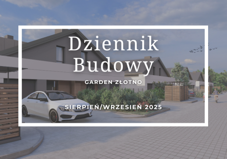 Dziennik Budowy – Garden Złotno – SIEPIEŃ/WRZESIEŃ 2025
